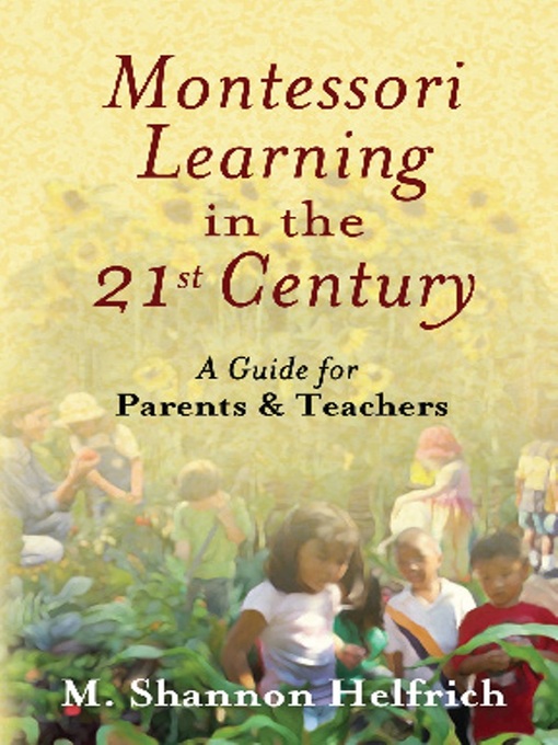 Title details for Montessori Learning in the 21st Century by M. Shannon Helfrich - Available